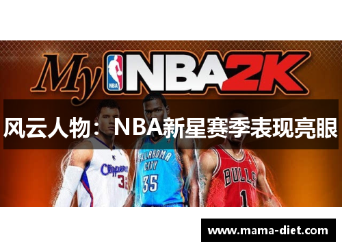 风云人物：NBA新星赛季表现亮眼